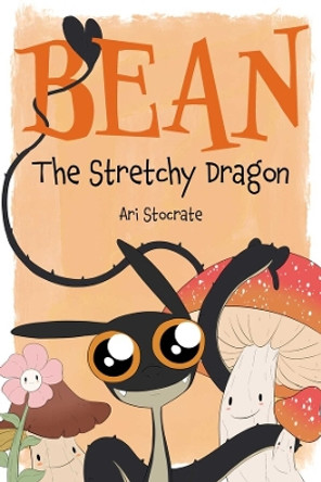 Bean The Stretchy Dragon: A Sally & Bean Adventure Ari Stocrate 9781524881016