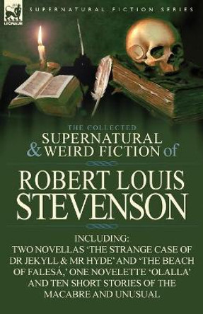 The Collected Supernatural and Weird Fiction of Robert Louis Stevenson: Two Novellas 'The Strange Case of Dr Jekyll & MR Hyde' and 'The Beach of Fales Robert Louis Stevenson 9781782820055