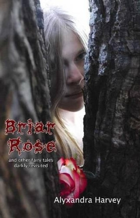 Briar Rose: & Other Fairy Tales Darkly Revisited Alyxandra Harvey 9781897453186