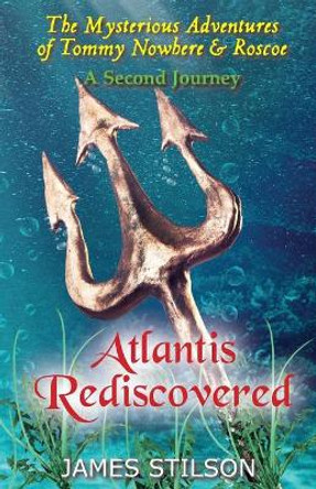 The Mysterious Adventures of Tommy Nowhere & Roscoe: Atlantis Rediscovered James Stilson 9781548857653