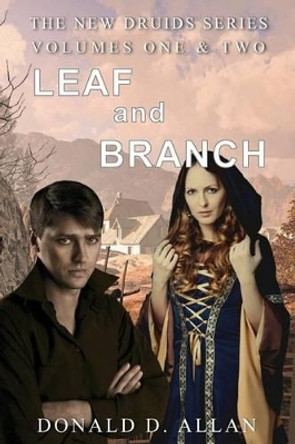 Leaf and Branch (New Druids Series Vol 1 & 2) Donald D Allan 9780995849013