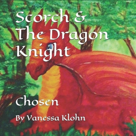 Scorch & The Dragon Knight: Chosen Vanessa Klohn 9781078040464