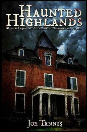 Haunted Highlands: Ghosts & Legends of North Carolina, Tennessee, and Virginia Joe Tennis 9781090209986