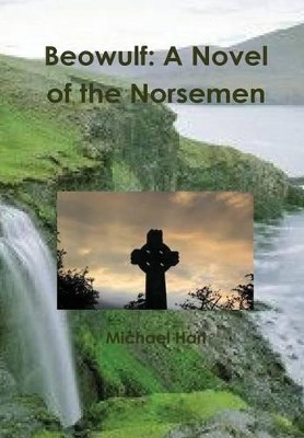 Beowulf: A Novel of the Norsemen Michael Hari 9781312044463