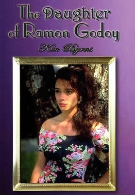 The Daughter of Ramon Godoy Ken Byrns 9781403336309