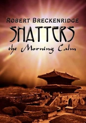 Shatters the Morning Calm Robert Breckenridge 9781403399533