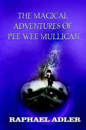 The Magical Adventures of Peewee Mulligan Raphael Adler 9781410707116