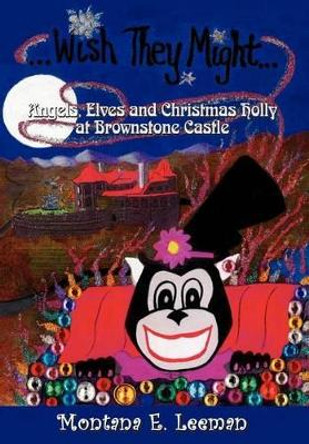 Wish They Might: Angels, Elves and Christmas Holly at Brownstone Castle: Angels, Elves and Christmas Holly at Brownstone Castle Montana E. Leeman 9781410710291