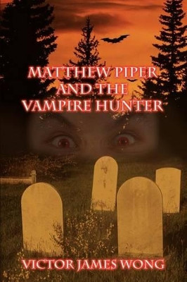 Matthew Piper and the Vampire Hunter Victor James Wong 9781410752956