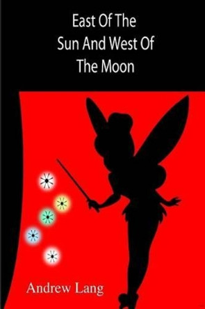 East Of The Sun And West Of The Moon Unknown Author 9781502777843