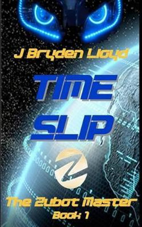 The Zubot Master (Book 1) - Time Slip: A Children's Sci-Fi Adventure Chapter Book (9-13) J Bryden Lloyd 9781470176013