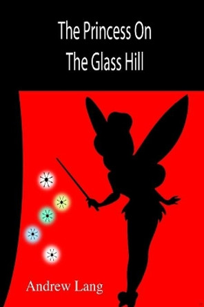 The Princess On The Glass Hill by Unknown Author