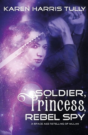 Soldier, Princess, Rebel Spy Karen Harris Tully 9781732086319