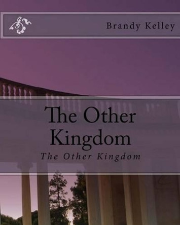 The Other Kingdom Brandy S Kelley 9781475229028