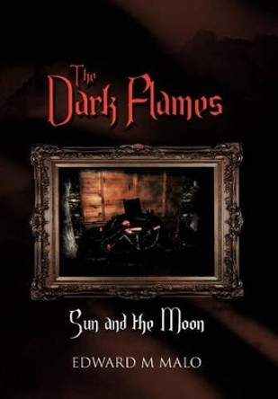 The Dark Flames: Sun and the Moon Edward M Malo 9781477277133
