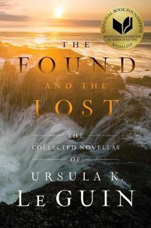 The Found and the Lost: The Collected Novellas of Ursula K. Le Guin Ursula K Le Guin (New Directions) 9781481451406