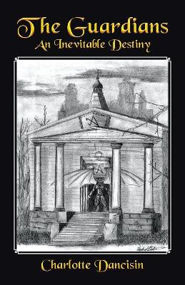 The Guardians: An Inevitable Destiny Charlotte Dancisin 9781491771204