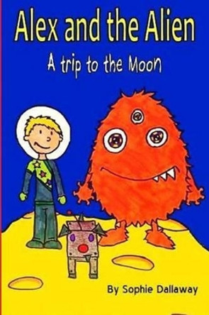 Alex and the Alien: A trip to the Moon Sophie Dallaway 9781494720216