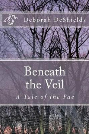 Beneath the Veil (A Tale of the Fae) Jennifer DeShields 9781478128991