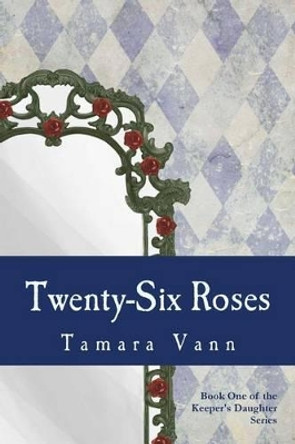 Twenty-Six Roses Tamara Vann 9781478131489