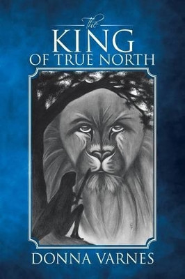 The King of True North Donna Varnes 9781491785799