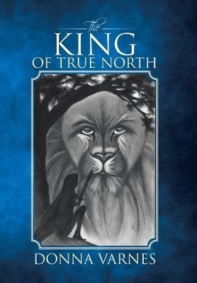 The King of True North Donna Varnes 9781491785812