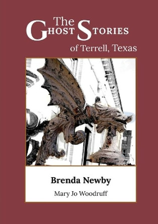 The Ghost Stories of Terrell, Texas by Brenda Gardner Newby