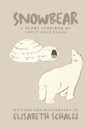 Snowbear: A Story Inspired by Inuit Folktales Elisabeth Schalij 9781491791349