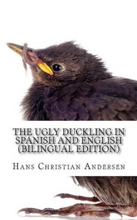 The Ugly Duckling In Spanish and English: (Bilingual Edition) Carmen Huipe 9781494791278