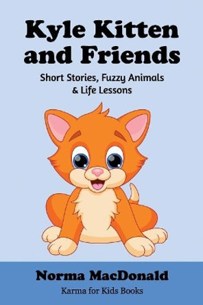 Kyle Kitten and Friends: Short Stories, Fuzzy Animals and Life Lessons Norma MacDonald 9781945290138