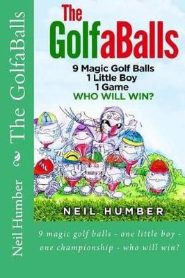 The GolfaBalls: 9 magic golf balls - one little boy - one championship - who will win? Neil Humber 9781494872182