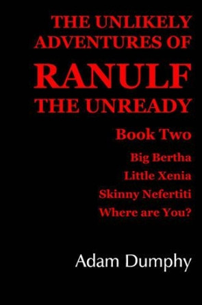 The Unlikely Adventures of Ranulf the Unready: Book Two Adam Dumphy 9781425911669