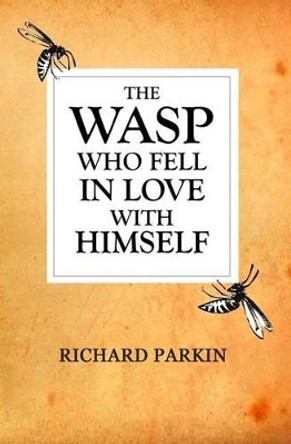 The Wasp Who Fell In Love With Himself Sarah Parkin 9781503349230