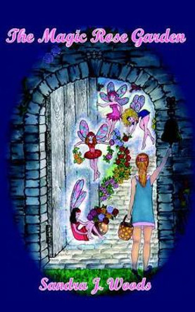 The Magic Rose Garden by Sandra J. Woods