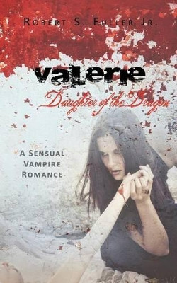 Valerie: Daughter of the Dragon Robert S Fuller Jr 9781478297604