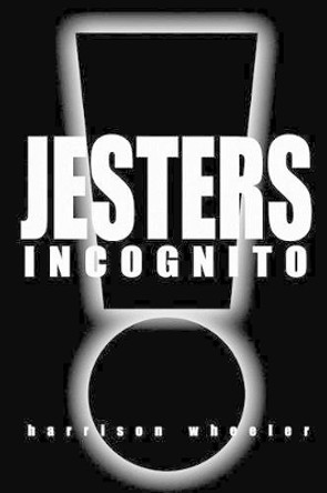 Jesters Incognito: Live Like a King. Hire a Jester. Harrison a Wheeler 9781478321323