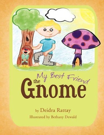 My Best Friend the Gnome Deidra Rattay 9781426970771