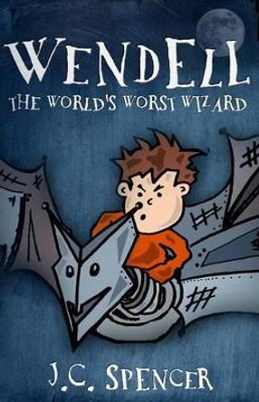 Wendell the World's Worst Wizard J C Spencer 9781493658800