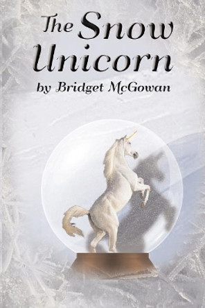 The Snow Unicorn Bridget McGowan 9781505271447