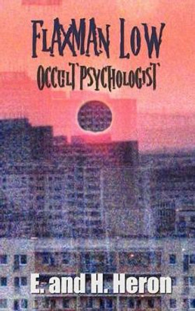 Flaxman Low, Occult Psychologist - Collected Stories E. and H. Heron 9781781392195
