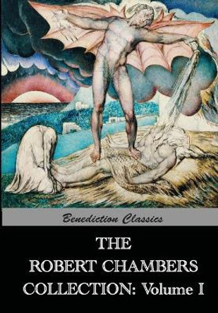 The Robert Chambers Collection: Volume I. The King in Yellow and Other Works Robert W Chambers 9781781394564