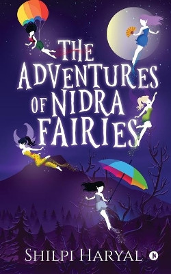 The Adventures of NIDRA Fairies by Shilpi Haryal