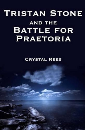 Tristan Stone and the Battle for Praetoria Crystal Rees 9781494794767