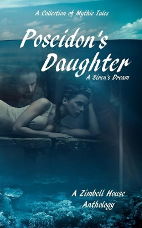 Poseidon's Daughter: A Siren's Dream: A Collection of Mythic Tales Zimbell House Publishing 9781947210400