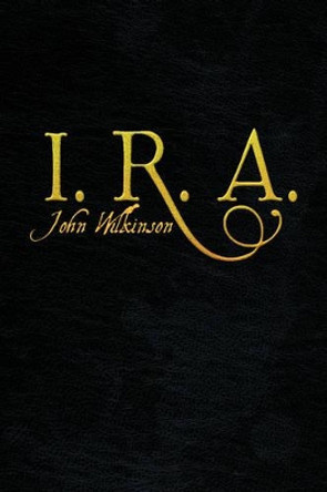 I. R. A. John Wilkinson 9781436379748