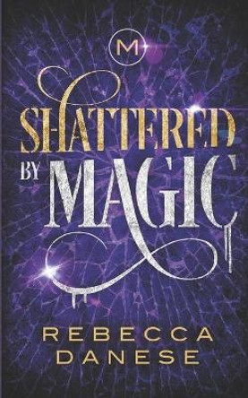 Shattered by Magic: Divided by Magic 3 Rebecca Danese 9781670436269