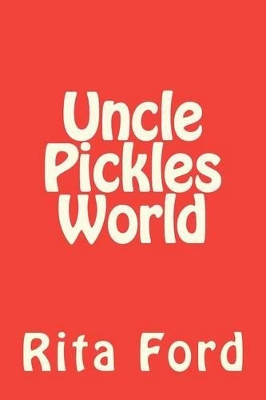 Uncle Pickles World by Rita Ford