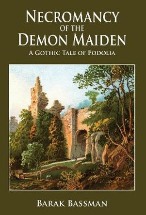 Necromancy of the Demon Maiden: A Gothic Tale of Podolia Barak a Bassman 9781948046756