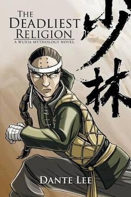 The Deadliest Religion: A Wuxia Mythology Novel Dante Lee 9781499083477