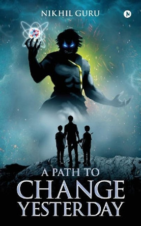 A Path to Change Yesterday by Nikhil Guru